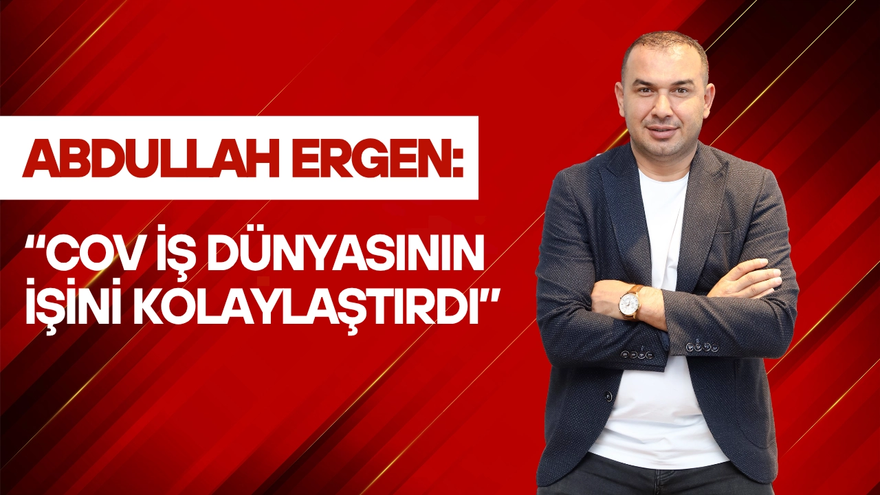 Abdullah Ergen: “COV İş dünyasının işini kolaylaştırdı”