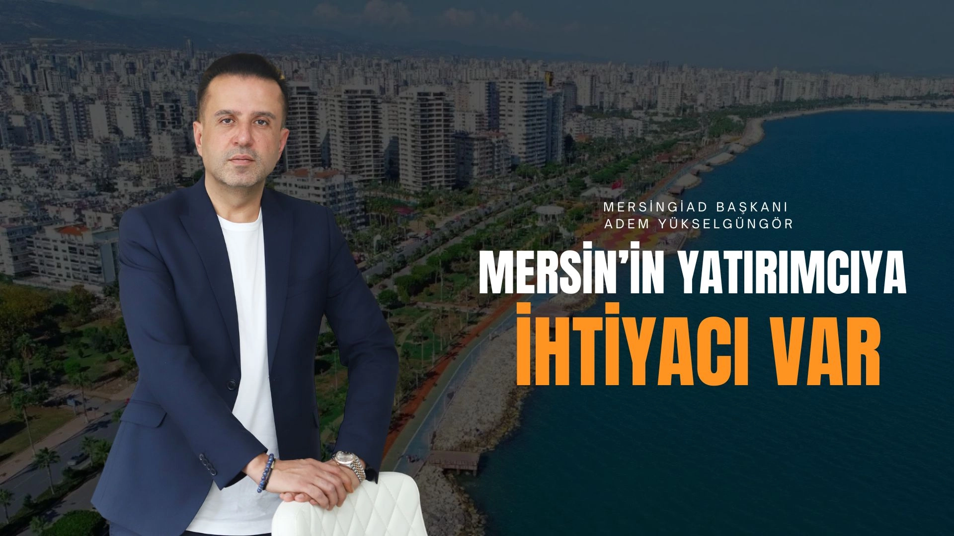 Adem Yükselgüngör: Mersin’in Yatırımcıya İhtiyacı Var