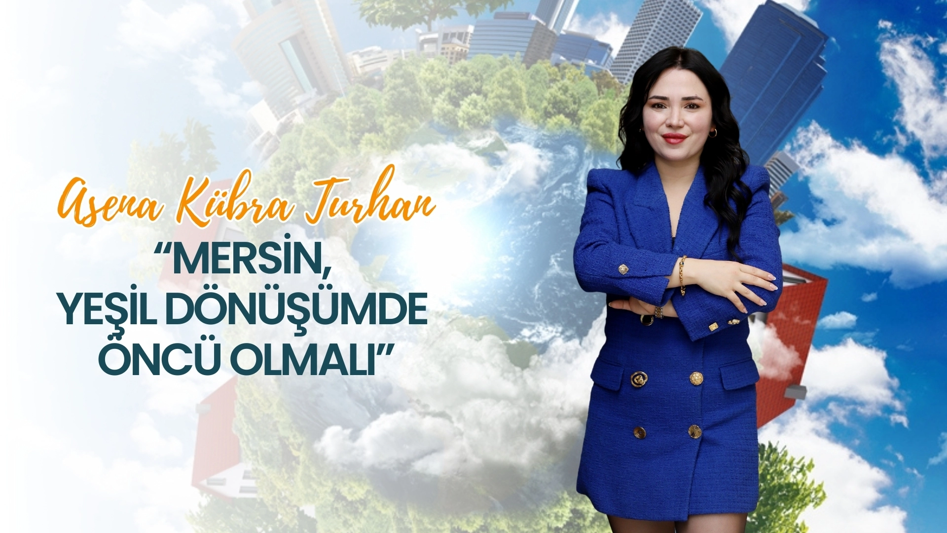 Asena Kübra Turhan: “Mersin, Yeşil Dönüşümde Öncü Olmalı”