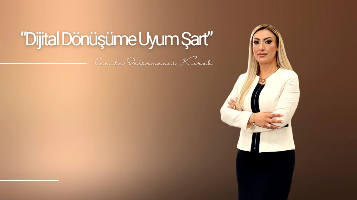 Cemile Değirmenci Koruk: “Dijital Dönüşüme Uyum Şart”