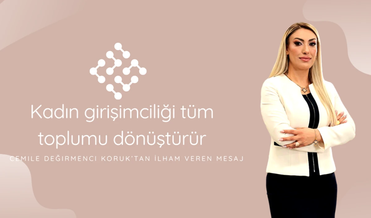 Cemile Değirmenci Koruk: Kadın girişimciliği tüm toplumu dönüştürür
