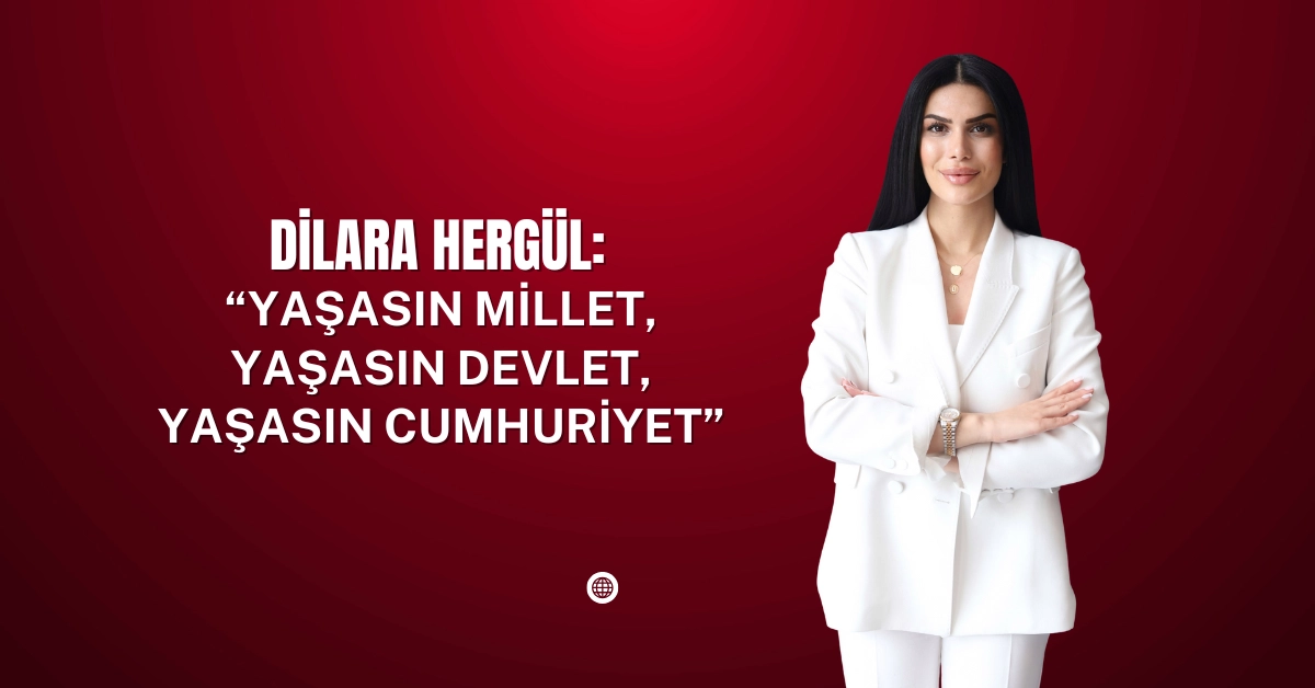 Dilara Hergül: Yaşasın millet, yaşasın devlet, yaşasın Cumhuriyet