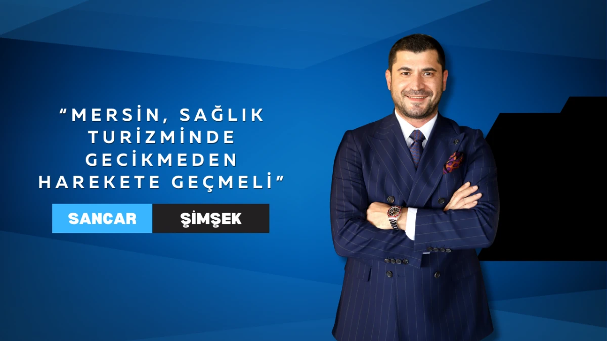 Dr. Dt. Sancar Şimşek: “Mersin, Sağlık Turizminde Gecikmeden Harekete Geçmeli”
