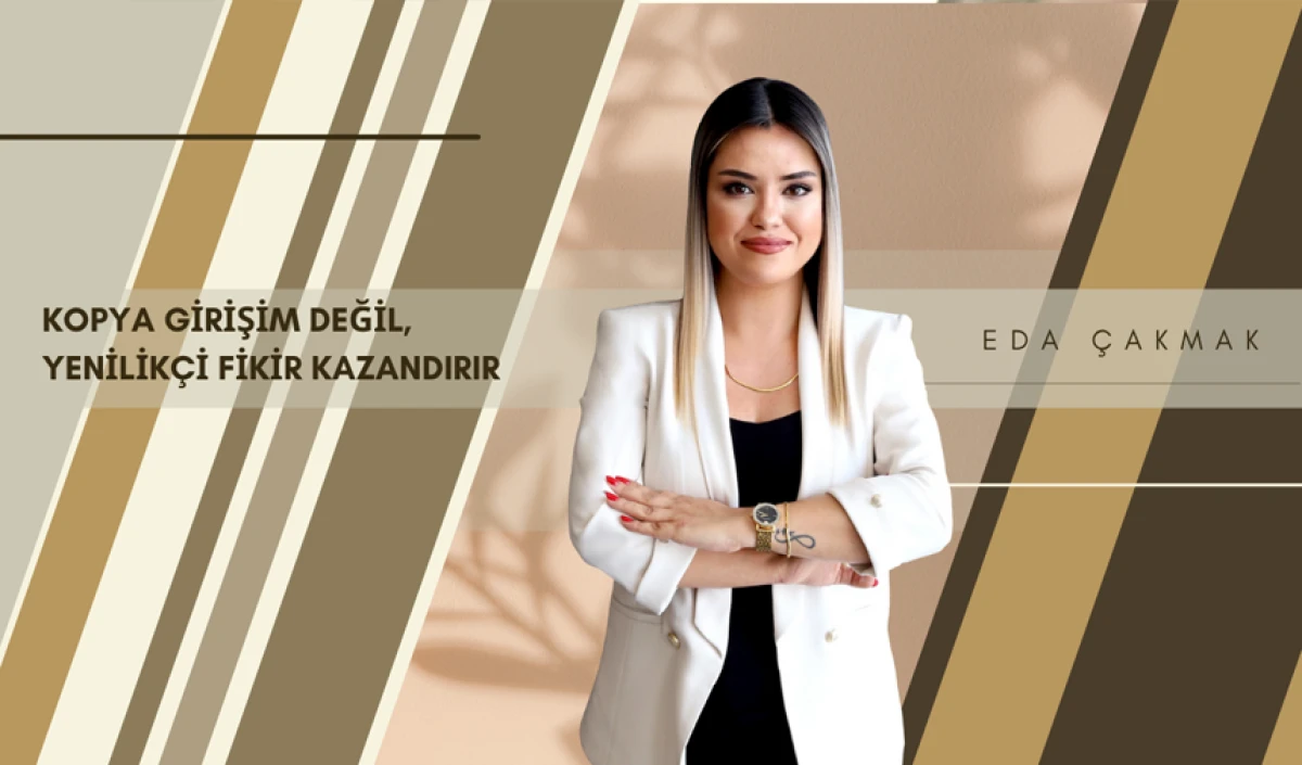 Eda Çakmak: “Kopya Girişim Değil, Yenilikçi Fikir Kazandırır”