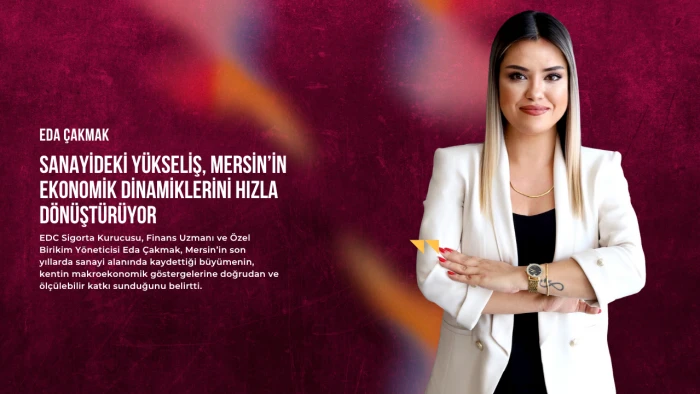 Eda Çakmak: “Mersin’in Ekonomik Dinamiklerini Hızla Dönüştürüyor”