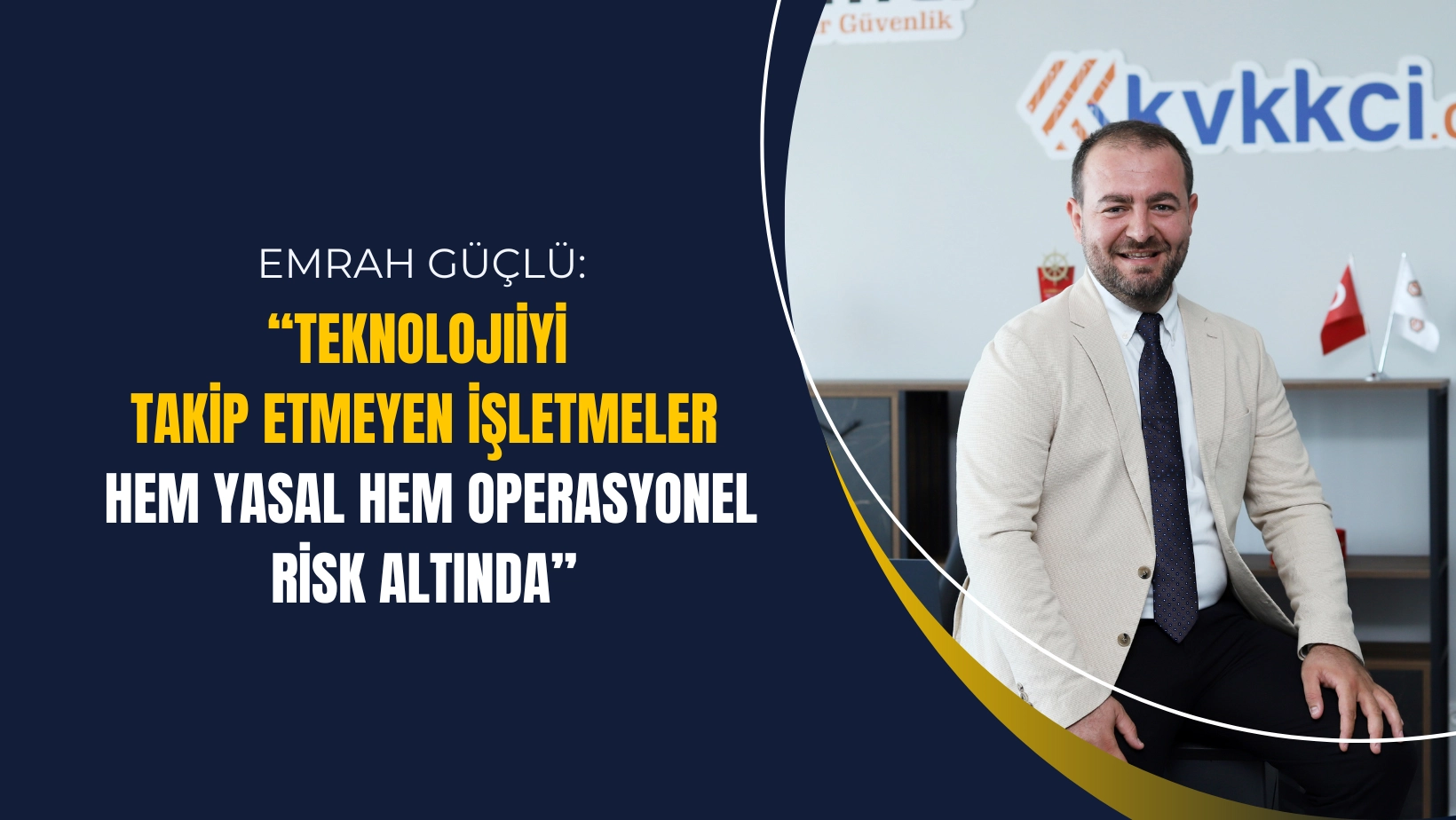 Emrah Güçlü: “Teknolojiyi Takip Etmeyen İşletmeler Hem Yasal Hem Operasyonel Risk Altında”