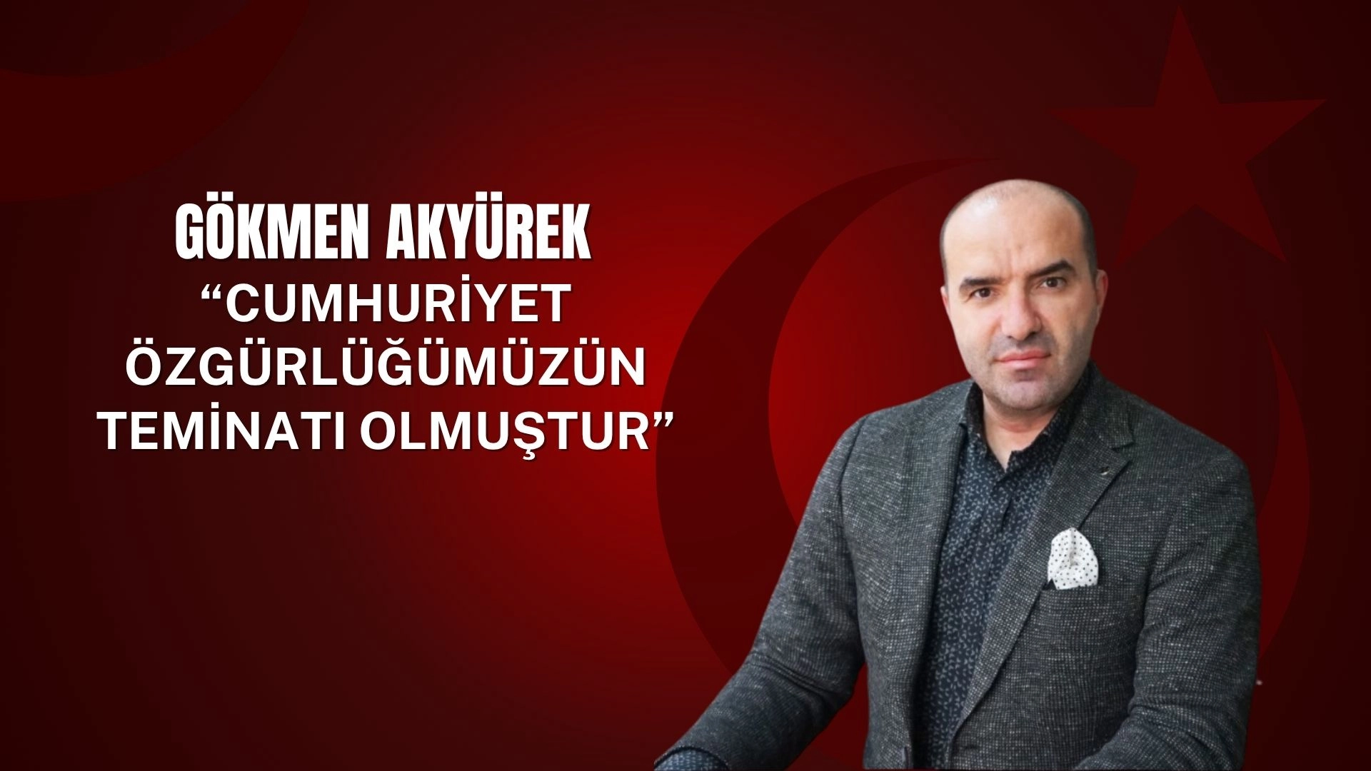 Gökmen Akyürek: Cumhuriyet özgürlüğümüzün teminatı olmuştur