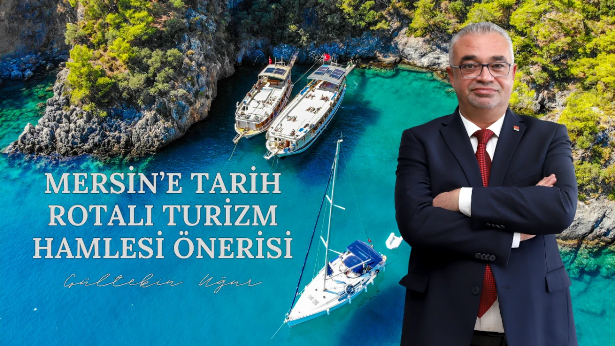 Gültekin Uğur’dan, Mersin’e Tarih Rotalı Turizm Hamlesi Önerisi