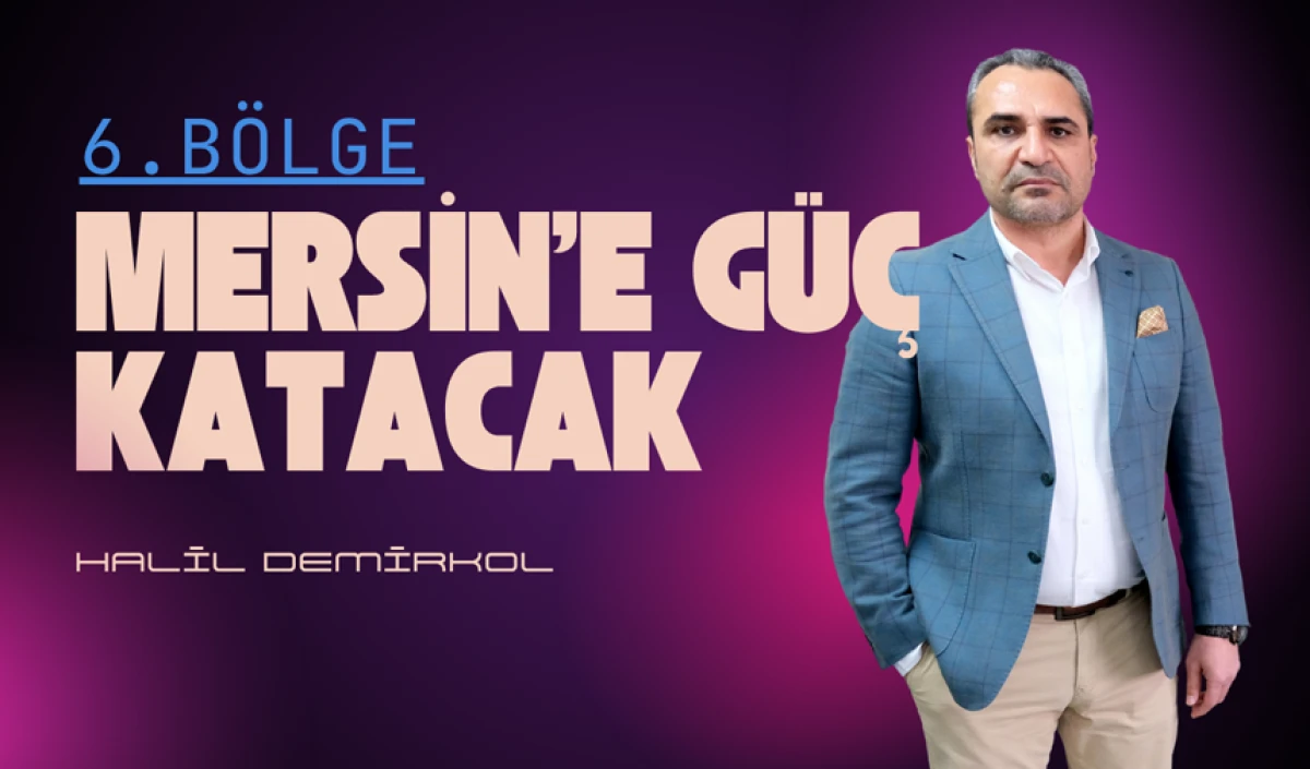 Halil Demirkol: “6. Bölge Mersin’e Güç Katacak”