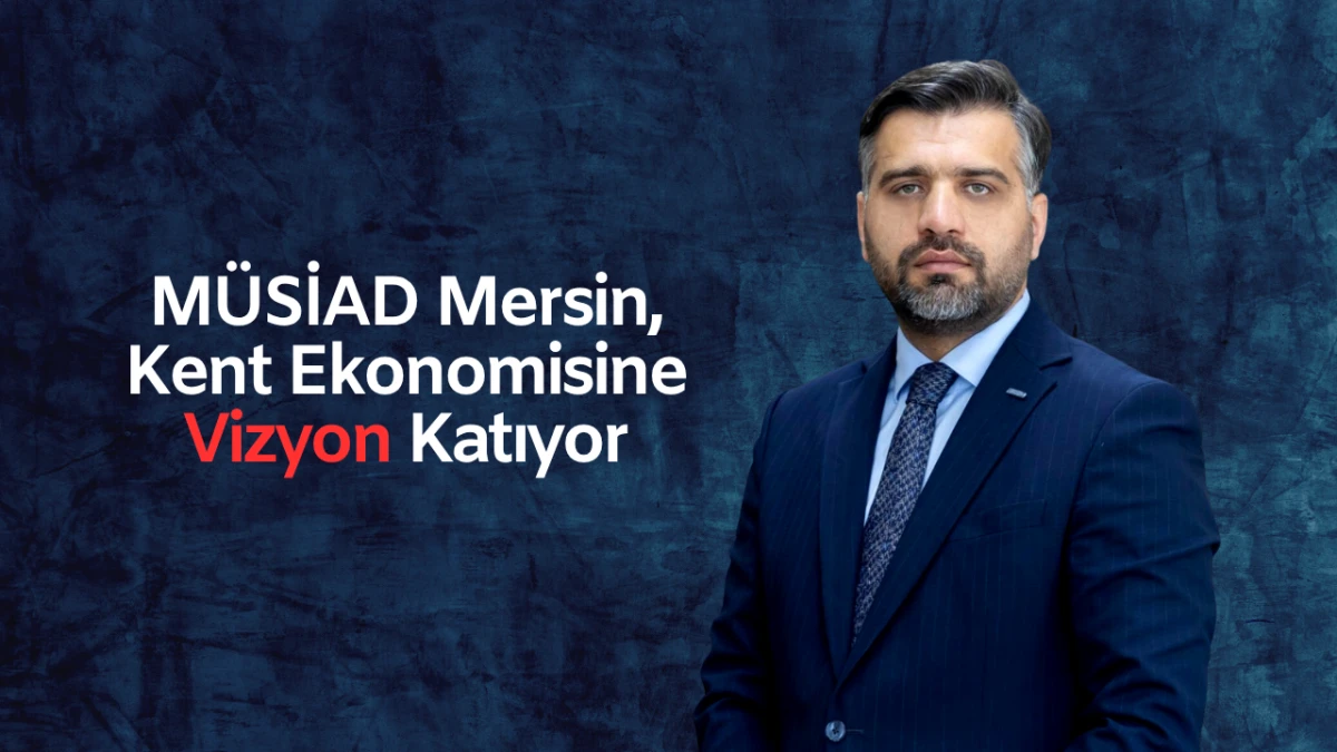 MÜSİAD Mersin, Kent Ekonomisine Vizyon Katıyor