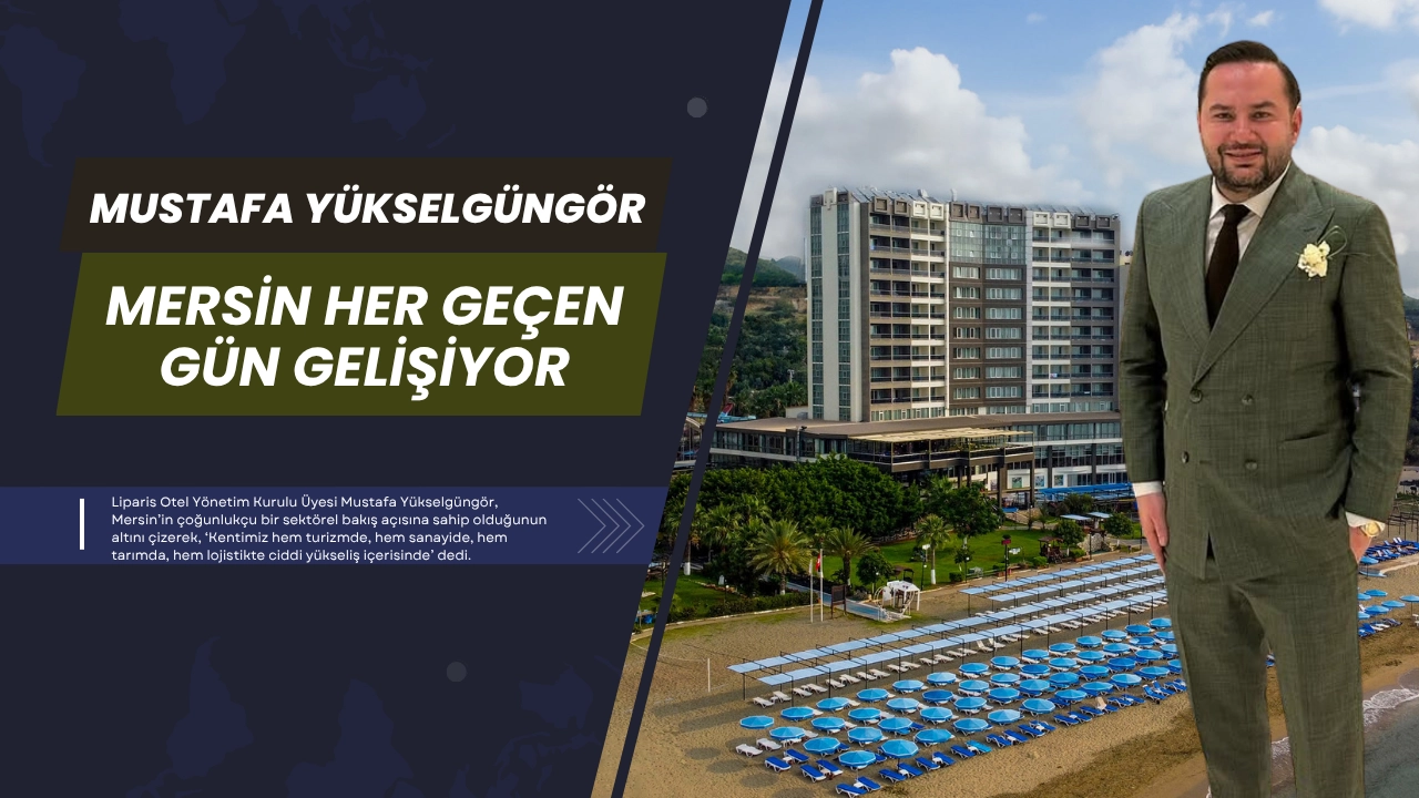 Mustafa Yükselgüngör: Mersin her geçen gün gelişiyor