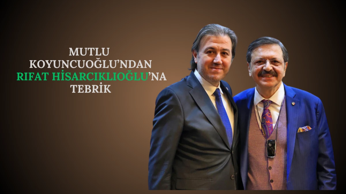 Mutlu Koyuncuoğlu’ndan Rıfat Hisarcıklıoğlu’na Tebrik