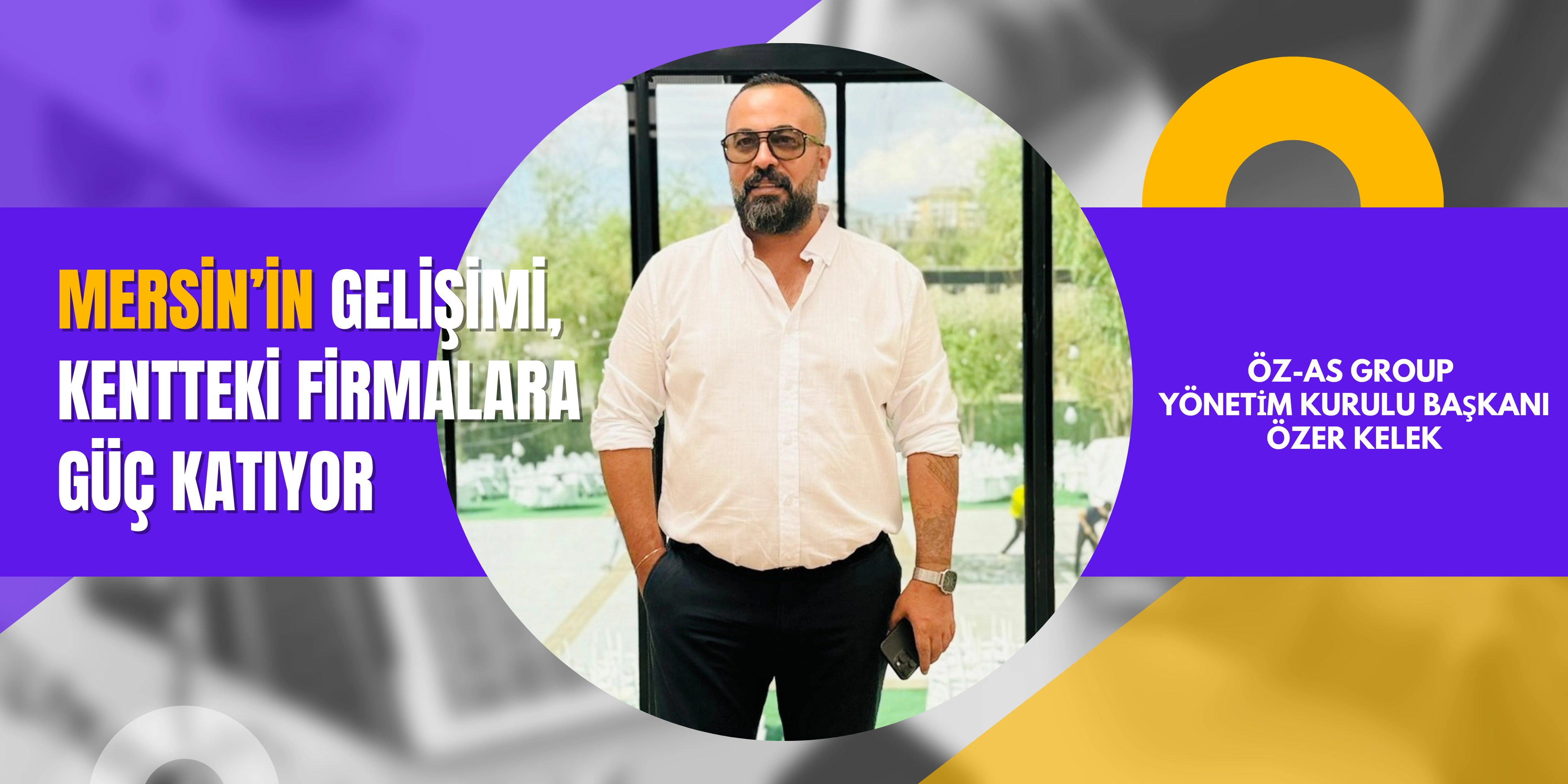 Özer Kelek: “Mersin’in Gelişimi, Kentteki Firmalara Güç Katıyor”