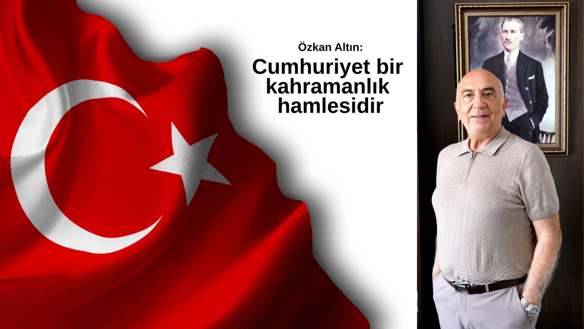 Özkan Altın: Cumhuriyet bir kahramanlık hamlesidir