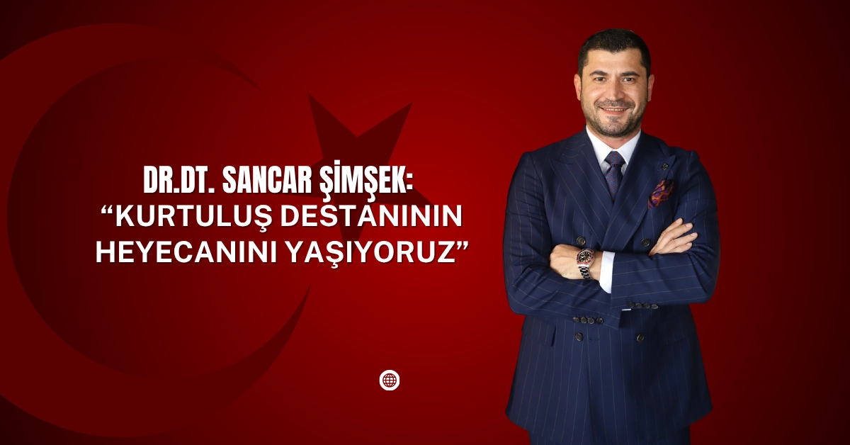 Sancar Şimşek: Kurtuluş destanının heyecanını yaşıyoruz
