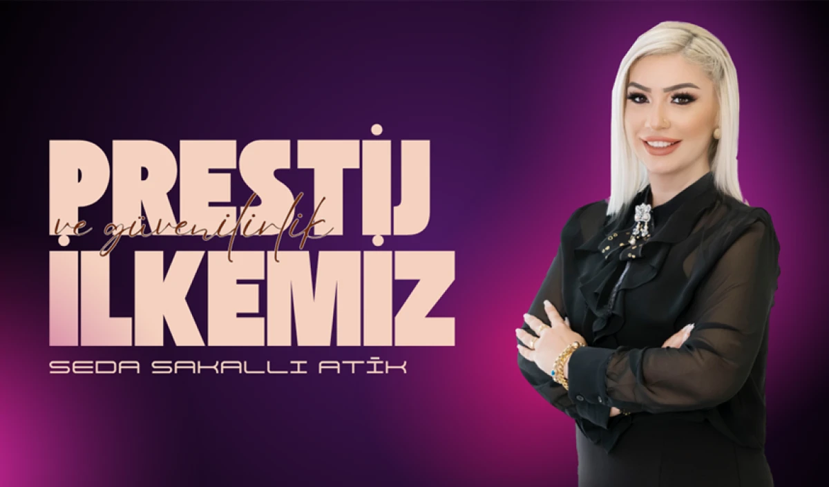 Seda Sakallı Atik: Prestij ve Güvenirliği İlke Edindik