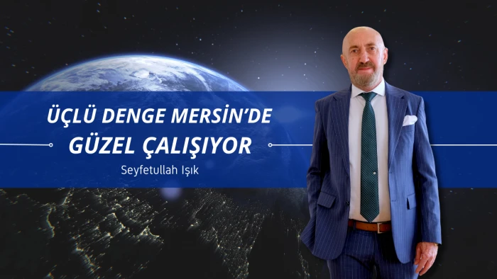Seyfetullah Işık: “Üçlü denge Mersin’de güzel çalışıyor”