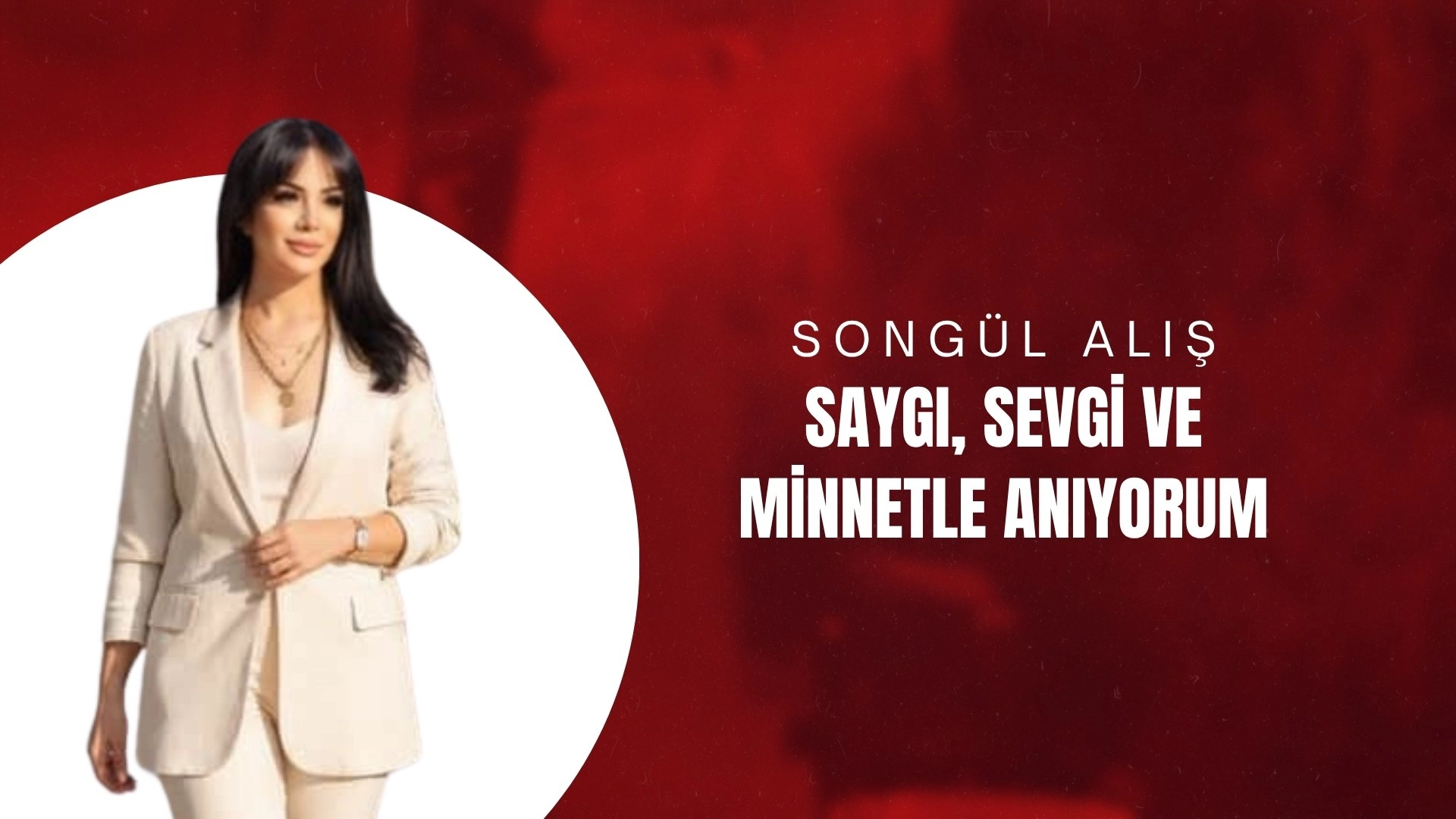 Songül Alış: Saygı, sevgi ve minnetle anıyorum