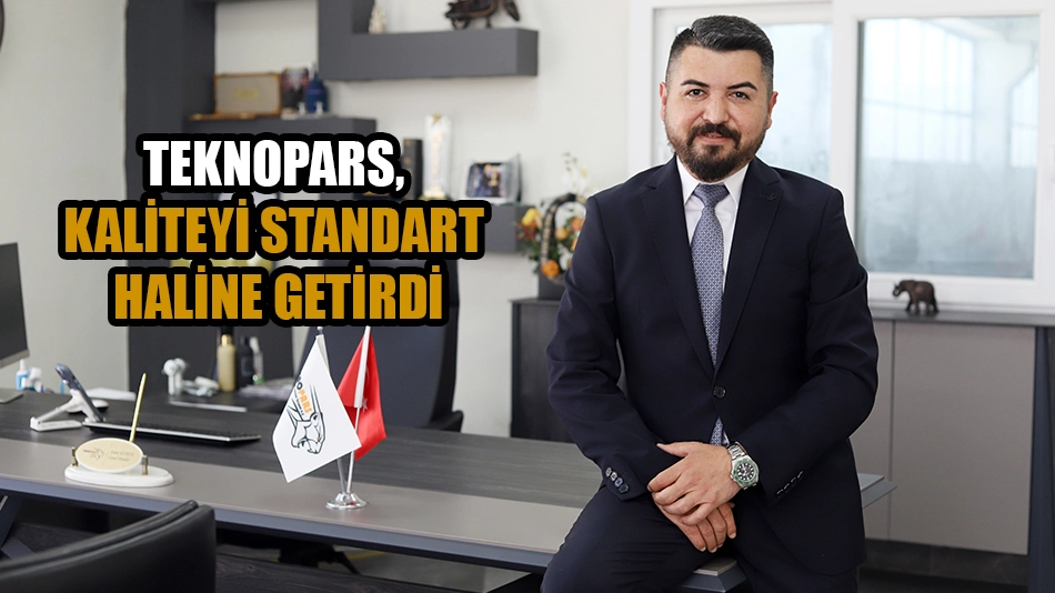 TEKNOPARS, KALİTEYİ STANDART HALİNE GETİRDİ