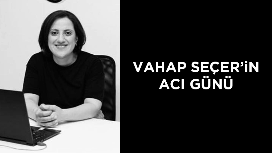 Vahap Seçer'in acı günü