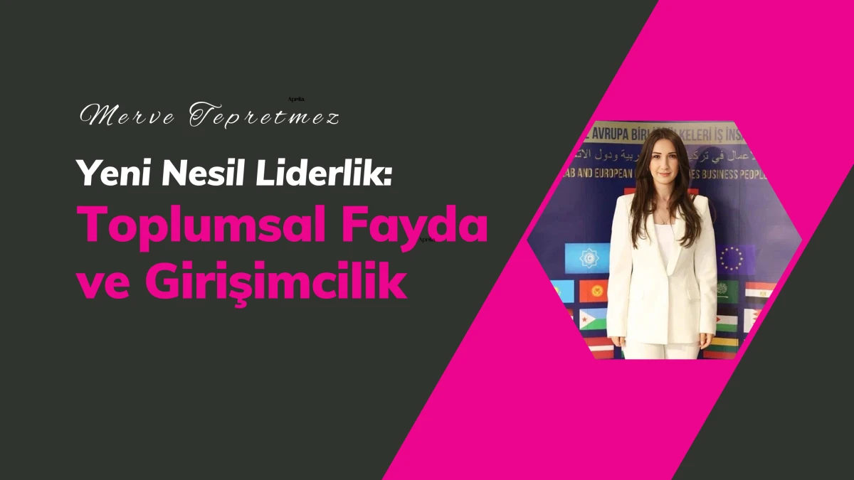 “Yeni Nesil Liderlik: Toplumsal Fayda ve Girişimcilik”